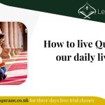 How to live Quran in our daily lives?